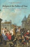 Religion and the Politics of Time: Holidays in France from Louis XIV Through Napoleon