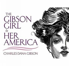 The Gibson Girl and Her America - Gibson, Charles Dana