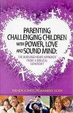 Parenting Challenging Children with Power, Love and Sound Mind: The Nurtured Heart Approach from a Biblical Viewpoint