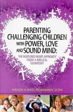 Parenting Challenging Children with Power, Love and Sound Mind: The Nurtured Heart Approach from a Biblical Viewpoint - West Pidkaminy, Wendy A.