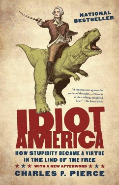 Idiot America: How Stupidity Became a Virtue in the Land of the Free - Pierce, Charles P.