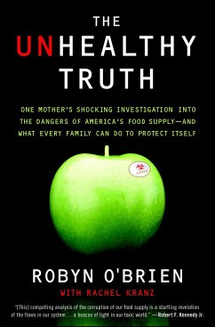 The Unhealthy Truth: One Mother's Shocking Investigation Into the Dangers of America's Food Supply-- And What Every Family Can Do to Protec - O'Brien, Robyn; Kranz, Rachel