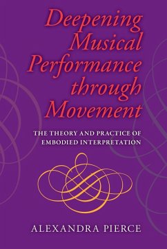 Deepening Musical Performance Through Movement: The Theory and Practice of Embodied Interpretation - Pierce, Roger