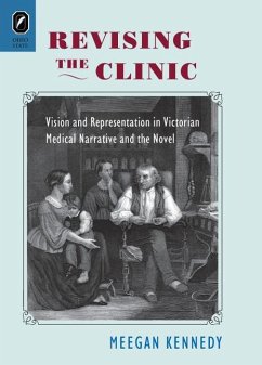 Revising the Clinic: Vision and Representation in Victorian Medical Narrative and the Novel - Kennedy, Meegan