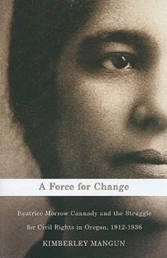 A Force for Change: Beatrice Morrow Cannady & the Struggle for Civil Rights in Oregon, 1912-1936 - Mangun, Kimberley