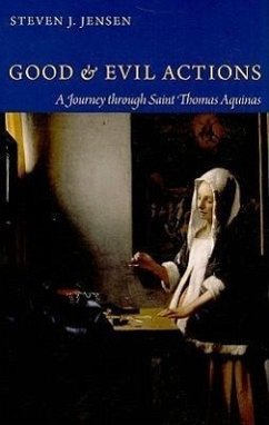 Good and Evil Actions A Journey through Saint Thomas Aquinas - Jensen, Steven J