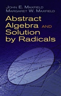 Abstract Algebra and Solution by Radicals - Maxfield, John E; Maxfield, Margaret W