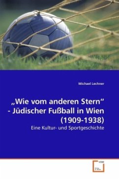 Wie vom anderen Stern - Jüdischer Fußball in Wien (1909-1938) - Lechner, Michael