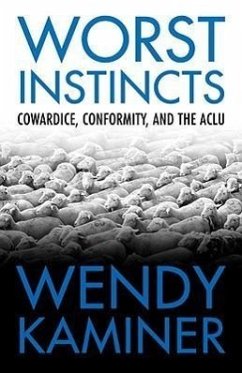 Worst Instincts: Cowardice, Conformity, and the ACLU - Kaminer, Wendy