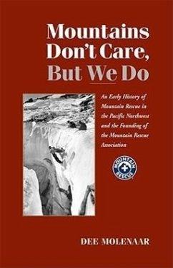 Mountains Don't Care But We Do: An Early History of Mountain Rescue in the Pacific Northwest and the Founding of the Mountain Rescue Association - Molenar, Dee