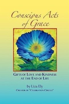 Concious Acts of Grace: Gifts of Love and Kindness at the End of Life - Ely, Liza