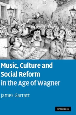 Music, Culture and Social Reform in the Age of Wagner - Garratt, James