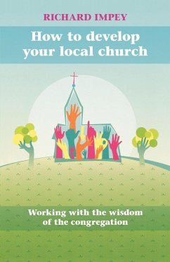 How to Develop Your Local Church - Working with the Wisdom of the Congregation - Impey, Richard