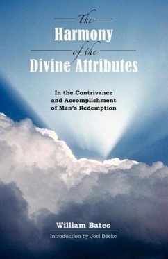 The Harmony of Divine Attributes in the Contrivance & Accomplishment of Man's Redemption - Bates, William