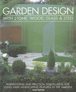 Garden Design with Stone, Wood, Glass & Steel: Inspirational and Practical Design Ideas for Using Hard Landscaping Features in the Garden - Clifton, Joan