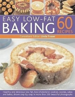 Easy Low Fat Baking: 60 Recipes: Healthy and Delicious Low-Fat, Low Cholesterol Cookies, Scones, Cakes and Bakes, Shown Step-By-Step in 300 Beautiful - Fraser, Linda