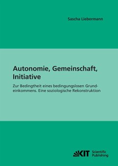 Autonomie, Gemeinschaft, Initiative : Zur Bedingtheit eines bedingungslosen Grundeinkommens. Eine soziologische Rekonstruktion - Liebermann, Sascha