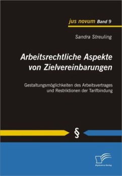Arbeitsrechtliche Aspekte von Zielvereinbarungen: Gestaltungsmöglichkeiten des Arbeitsvertrages und Restriktionen der Tarifbindung - Streuling, Sandra