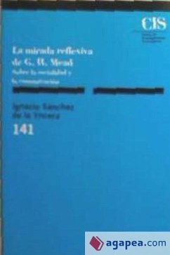 La mirada reflexiva de George Herbert Mead : sobre la socialidad y la comunicación - Sánchez de la Yncera, Ignacio