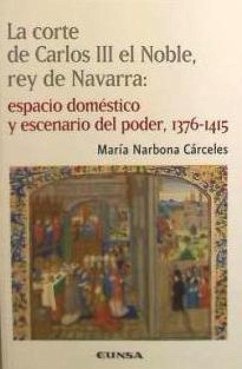 La corte de Carlos III el Noble, rey de Navarra : espacio doméstico y escenario del poder, 1376-1415 - Narbona Cárceles, María