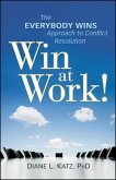 Win at Work!: The Everybody Wins Approach to Conflict Resolution
