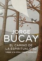 El camino de la espiritualidad : llegar a la cima y seguir subiendo - Bucay, Jorge