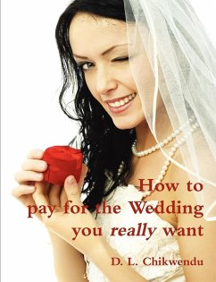 How to Pay for the Wedding You Really Want - Chikwendu, D. L.
