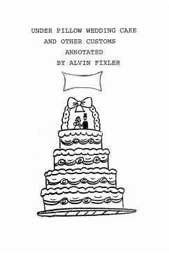 Under Pillow Wedding Cake and Other Customs..Annotated - Alvin Fixler, Fixler; Alvin Fixler