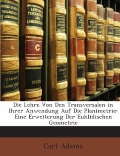 Die Lehre Von Den Transversalen in Ihrer Anwendung Auf Die Planimetrie: Eine Erweiterung Der Euklidischen Geometrie - Adams, Carl