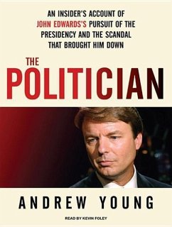 The Politician: An Insider's Account of John Edwards's Pursuit of the Presidency and the Scandal That Brought Him Down - Young, Andrew