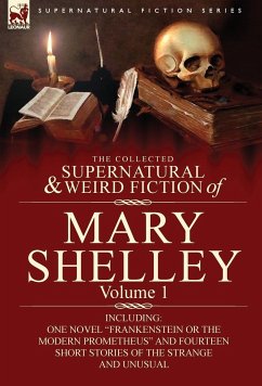 The Collected Supernatural and Weird Fiction of Mary Shelley-Volume 1 - Shelley, Mary Wollstonecraft