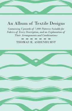 An Album of Textile Designs - Containing Upwards of 7,000 Patterns Suitable for Fabrics of Every Description, And An Explanation Of Their Arrangements And Combinations - Ashenhurst, Thomas R.