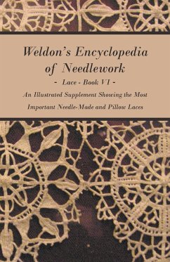 Weldon's Encyclopedia of Needlework - Lace - Book VI - An Illustrated Supplement Showing the Most Important Needle-Made and Pillow Laces - Anon