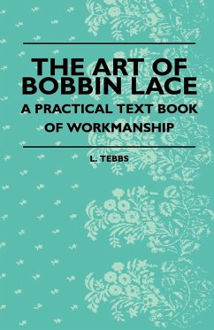 The Art Of Bobbin Lace - A Practical Text Book Of Workmanship - Tebbs, L.