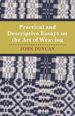 Practical and Descriptive Essays on the Art of Weaving - Duncan, John