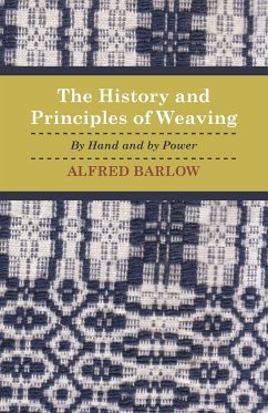 The History and Principles of Weaving - By Hand and by Power - Barlow, Alfred
