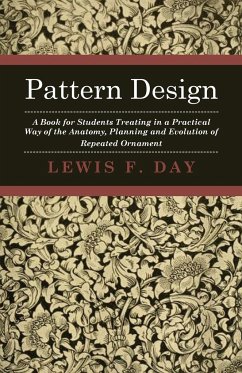 Pattern Design - A Book for Students Treating in a Practical Way of the Anatomy - Planning & Evolution of Repeated Ornament - Day, Lewis F.