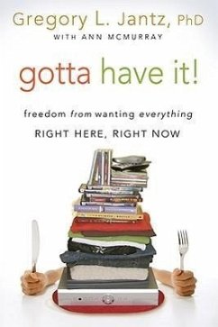 Gotta Have It!: Freedom from Wanting Everything Right Here, Right Now - Jantz, Gregory