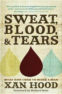 Sweat, Blood, & Tears: What God Uses to Make a Man - Hood, Xan