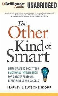 The Other Kind of Smart: Simple Ways to Boost Your Emotional Intelligence for Greater Personal Effectiveness and Success - Deutschendorf, Harvey