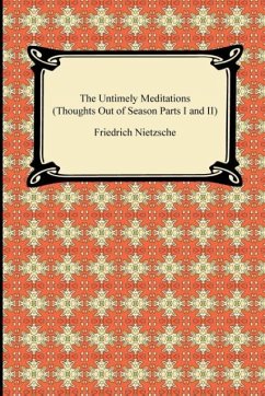 The Untimely Meditations (Thoughts Out of Season Parts I and II) - Nietzsche, Friedrich