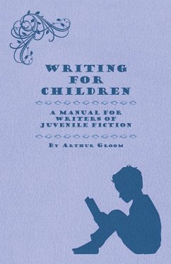 Writing for Children - A Manual for Writers of Juvenile Fiction - Groom, Arthur