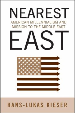 Nearest East: American Millenialism and Mission to the Middle East - Kieser, Hans-Lukas
