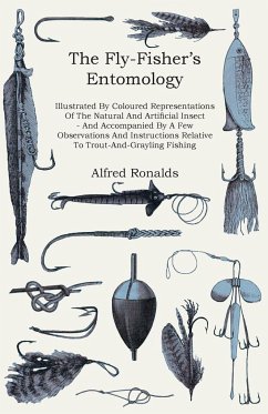 The Fly-Fisher's Entomology - Illustrated by Representations of the Natural and Artificial Insect - And Accompanied by a Few Observations and Instructions Relative to Trout-and-Grayling Fishing - Ronalds, Alfred