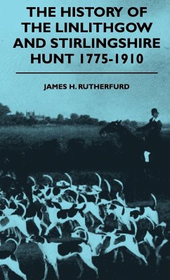 The History Of The Linlithgow And Stirlingshire Hunt 1775-1910 - Rutherfurd, James H.