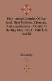The Hunting Countries Of England, Their Facilities, Character, And Requirements - A Guide To Hunting Men - Vol. I - Parts I, II, And III