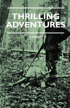 Thrilling Adventures - Guilding, Trapping, Big Game Hunting - From the Rio Grande to the Wilds of Maine - Lynch, V. E.