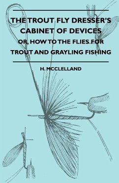 The Trout Fly Dresser's Cabinet Of Devices - Or, How To The Flies For Trout And Grayling Fishing - McClelland, H.