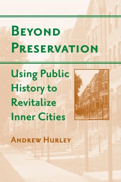 Beyond Preservation: Using Public History to Revitalize Inner Cities - Hurley, Andrew