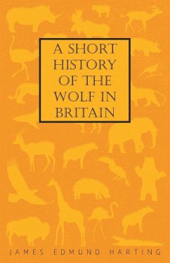 A Short History of the Wolf in Britain - Harting, James Edmund